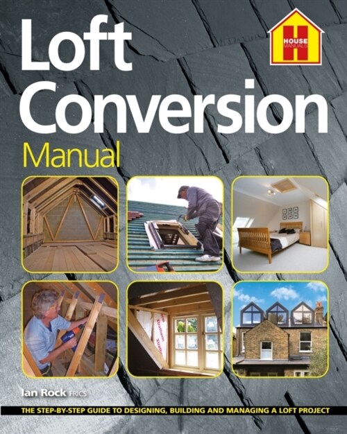 THE LOFT CONVERSION MANUAL : The Step-By-Step Guide to Designing, Building and Managing a Loft Project (Paperback)