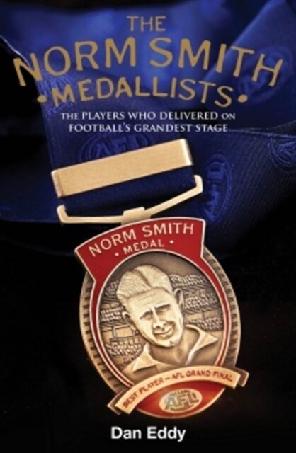 The Norm Smith Medal : The Players who delivered on AFL/VFL footballs grandest stage. (Paperback)