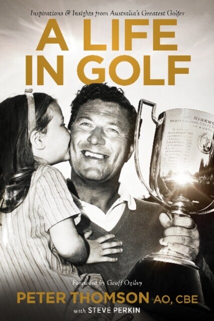 A Life in Golf : Inspirationsand Insights from Australias Greatest Golfer (Paperback, 2 ed)