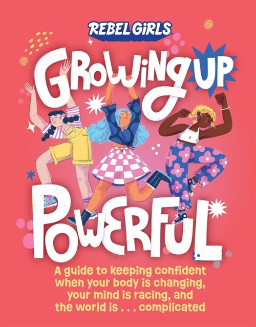 Growing Up Powerful: A Guide to Keeping Confident When Your Body Is Changing, Your Mind Is Racing, and the World Is . . . Complicated (Paperback)