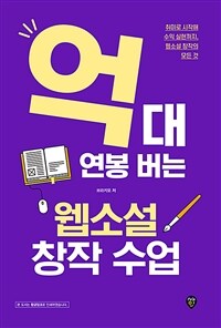 억대 연봉 버는 웹소설 창작 수업 :취미로 시작해 수익 실현까지, 웹소설 창작의 모든 것 