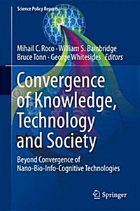 Convergence of Knowledge, Technology and Society: Beyond Convergence of Nano-Bio-Info-Cognitive Technologies (Hardcover, 2013)