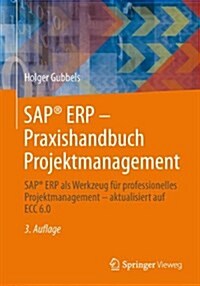 Sap(r) Erp - Praxishandbuch Projektmanagement: Sap(r) Erp ALS Werkzeug F? Professionelles Projektmanagement - Aktualisiert Auf Ecc 6.0 (Paperback, 3, 3. Aufl. 2013)