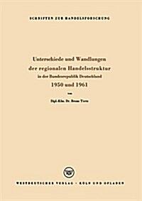 Unterschiede Und Wandlungen Der Regionalen Handelsstruktur : In Der Bundesrepublik Deutschland 1950 Und 1961 (Paperback)