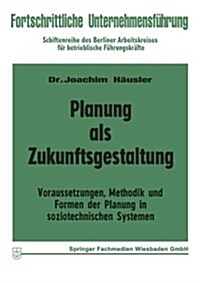 Planung ALS Zukunftsgestaltung : Voraussetzungen, Methodik Und Formen Der Planung in Soziotechnischen Systemen (Paperback)