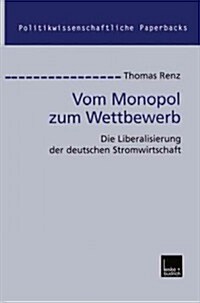 Vom Monopol Zum Wettbewerb : Die Liberalisierung Der Deutschen Stromwirtschaft (Paperback)