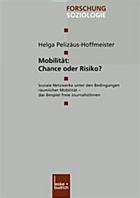 Mobilitat: Chance Oder Risiko? : Soziale Netzwerke Unter Den Bedingungen Raumlicher Mobilitat -- Das Beispiel Freie Journalistinnen (Paperback, 2001 ed.)