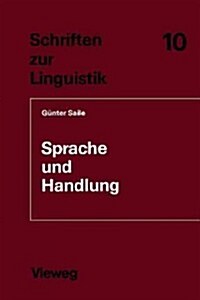 Sprache Und Handlung: Eine Sprachwissenschaftliche Untersuchung Von Handhabe-Verben, Orts- Und Richtungsadverbialen Am Beispiel Von Gebrauch (Paperback, 1984)