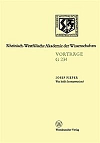 Was Hei? Interpretation?: Gemeinsame Sitzung Der Klasse F? Geisteswissenschaften Und Der Klasse F? Natur-, Ingenieur- Und Wirtschaftswissensch (Paperback, 1979)