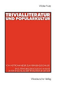 Trivialliteratur Und Popularkultur: Vom Heftromanleser Zum Fernsehzuschauer. Eine Literatursoziologische Analyse Unter Einschlu?Der Trivialliteratur (Paperback, 1999)