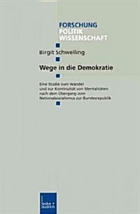 Wege in Die Demokratie : Eine Studie Zum Wandel Und Zur Kontinuitat Von Mentalitaten Nach Dem UEbergang Vom Nationalsozialismus Zur Bundesrepublik (Paperback, 2001 ed.)