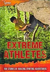 Extreme Athletes: True Stories of Amazing Sporting Adventurers (Library Binding)