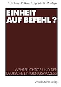 Einheit Auf Befehl?: Wehrpflichtige Und Der Deutsche Einigungsproze? (Paperback, 1994)