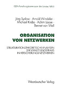 Organisation Von Netzwerken: Strukturationstheoretische Analysen Der Vermittlungspraxis in Versicherungsnetzwerken (Paperback, 1995)