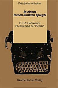In Einem Fernen Dunklen Spiegel : E. T. A. Hoffmanns Poetisierung Der Medizin (Paperback)