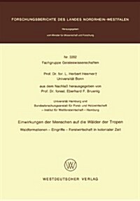 Einwirkungen Der Menschen Auf Die W?der Der Tropen: Waldformationen -- Eingriffe -- Forstwirtschaft in Kolonialer Zeit (Paperback, 1986)