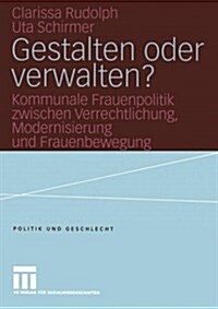 Gestalten Oder Verwalten? : Kommunale Frauenpolitik Zwischen Verrechtlichung, Modernisierung Und Frauenbewegung (Paperback)