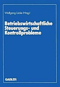 Betriebswirtschaftliche Steuerungs- Und Kontrollprobleme: Wissenschaftliche Tagung Des Verbandes Der Hochschullehrer F? Betriebswirtschaft E. V. an D (Paperback, 1988)