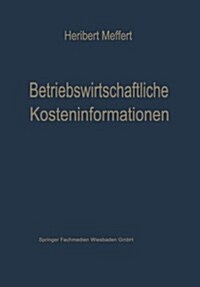 Betriebswirtschaftliche Kosteninformationen : Ein Beitrag Zur Theorie Der Kostenrechnung (Paperback)