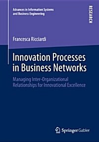 Innovation Processes in Business Networks: Managing Inter-Organizational Relationships for Innovational Excellence (Paperback, 2014)