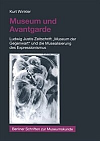 Museum Und Avantgarde : Ludwig Justis Zeitschrift Museum Der Gegenwart Und Die Musealisierung Des Expressionismus (Paperback, 2002 ed.)