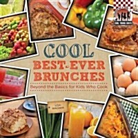 Cool Best-Ever Brunches: Beyond the Basics for Kids Who Cook: Beyond the Basics for Kids Who Cook (Library Binding)