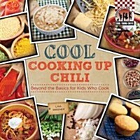 Cool Cooking Up Chili: Beyond the Basics for Kids Who Cook: Beyond the Basics for Kids Who Cook (Library Binding)