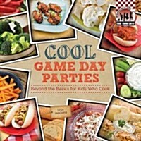 Cool Game Day Parties: Beyond the Basics for Kids Who Cook: Beyond the Basics for Kids Who Cook (Library Binding)
