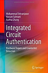 Integrated Circuit Authentication: Hardware Trojans and Counterfeit Detection (Hardcover, 2014)