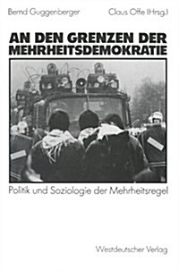 An Den Grenzen Der Mehrheitsdemokratie: Politik Und Soziologie Der Mehrheitsregel (Paperback, 1984)