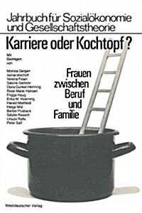 Karriere Oder Kochtopf?: Frauen Zwischen Beruf Und Familie (Paperback, 1984)