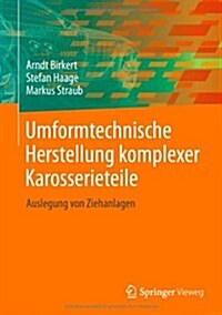 Umformtechnische Herstellung Komplexer Karosserieteile: Auslegung Von Ziehanlagen (Hardcover, 2013)