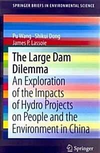 The Large Dam Dilemma: An Exploration of the Impacts of Hydro Projects on People and the Environment in China (Paperback, 2014)