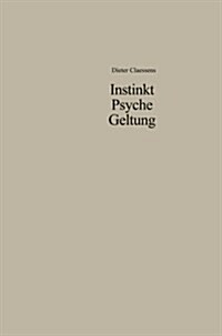 Instinkt Psyche Geltung : Zur Legitimation Menschlichen Verhaltens. Eine Soziologische Anthropologie (Paperback, 2nd Softcover Reprint of the Original 2nd 1970 ed.)