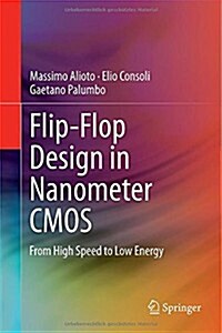 Flip-Flop Design in Nanometer CMOS: From High Speed to Low Energy (Hardcover, 2015)