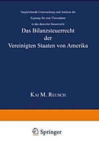 Das Bilanzsteuerrecht Der Vereinigten Staaten Von Amerika : Vergleichende Untersuchung Und Analyse Der Eignung Fur Eine UEbernahme in Das Deutsche Ste (Paperback, 2002 ed.)