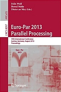Euro-Par 2013: Parallel Processing: 19th International Conference, Aachen, Germany, August 26-30, 2013, Proceedings (Paperback, 2013)