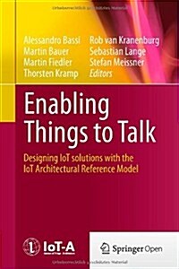 Enabling Things to Talk: Designing Iot Solutions with the Iot Architectural Reference Model (Hardcover, 2013)