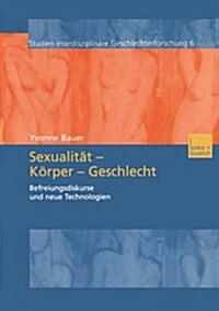 Sexualitat -- Koerper -- Geschlecht : Befreiungsdikurse Und Neue Technologien (Paperback, 2003 ed.)