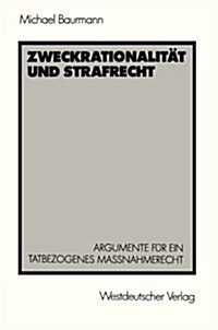 Zweckrationalit? Und Strafrecht: Argumente F? Ein Tatbezogenes Ma?ahmerecht (Paperback, 1987)