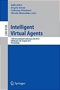 Intelligent Virtual Agents: 13th International Conference, Iva 2013, Edinburgh, UK, August 29-31, 2013, Proceedings (Paperback, 2013)