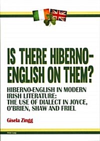 Is There Hiberno-English on Them?: Hiberno-English in Modern Irish Literature: The Use of Dialect in Joyce, OBrien, Shaw and Friel (Paperback)
