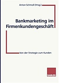 Bankmarketing Im Firmenkundengeschaft : Von Der Strategie Zum Kunden (Paperback, 1997 ed.)