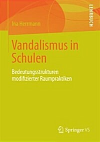 Vandalismus an Schulen: Bedeutungsstrukturen Maskierender Raumpraktiken (Paperback, 2014)