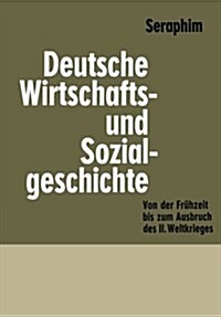 Deutsche Wirtschafts- Und Sozialgeschichte : Von Der Fruhzeit Bis Zum Ausbruch Des Zweiten Weltkrieges (Paperback, 2nd Softcover Reprint of the Original 2nd 1966 ed.)