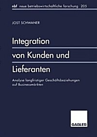 Integration Von Kunden Und Lieferanten : Analyse Langfristiger Geschaftsbeziehungen Auf Businessmarkten (Paperback, 1996 ed.)