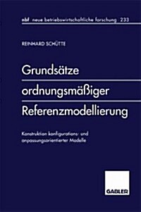 Grundsatze Ordnungsmassiger Referenzmodellierung : Konstruktion Konfigurations- Und Anpassungsorientierter Modelle (Paperback, 1998 ed.)