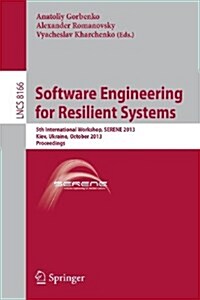 Software Engineering for Resilient Systems: 5th International Workshop, Serene 2013, Kiev, Ukraine, October 3-4, 2013, Proceedings (Paperback, 2013)