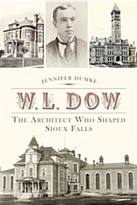 W.L. Dow:: The Architect Who Shaped Sioux Falls (Paperback)