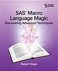 SAS Macro Language Magic: Discovering Advanced Techniques (Paperback)